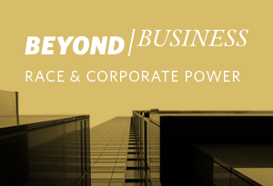 Beyond Business Race & Corporate Power